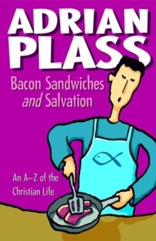 Bacon Sandwiches and Salvation : An A-Z of the Christian Life