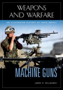 Machine Guns : An Illustrated History of Their Impact