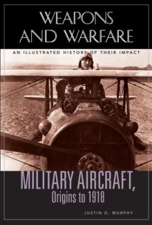 Military Aircraft, Origins to 1918 : An Illustrated History of Their Impact