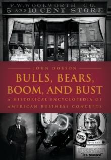 Bulls, Bears, Boom, and Bust : A Historical Encyclopedia of American Business Concepts