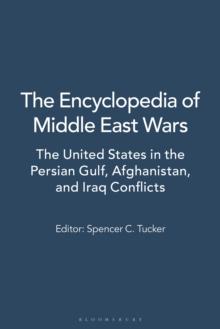 The Encyclopedia of Middle East Wars : The United States in the Persian Gulf, Afghanistan, and Iraq Conflicts [5 volumes]