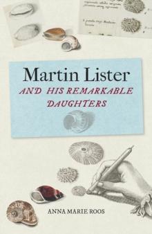 Martin Lister and his Remarkable Daughters : The Art of Science in the Seventeenth Century