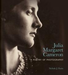 Julia Margaret Cameron : A Poetry of Photography