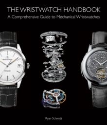 The Wristwatch Handbook : A Comprehensive Guide to Mechanical Wristwatches