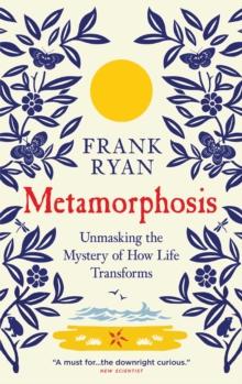 Metamorphosis : Unmasking the Mystery of How Life Transforms