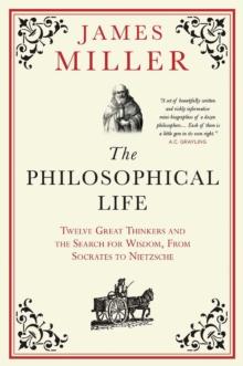 The Philosophical Life : Twelve Great Thinkers and the Search for Wisdom, from Socrates to Nietzsche