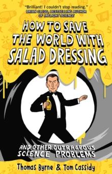 How To Save the World with Salad Dressing : and Other Outrageous Science Problems