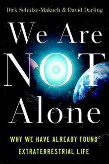 We Are Not Alone : Why We Have Already Found Extraterrestrial Life