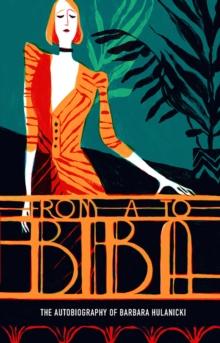 From A to Biba : The Autobiography of Barbara Hulanicki