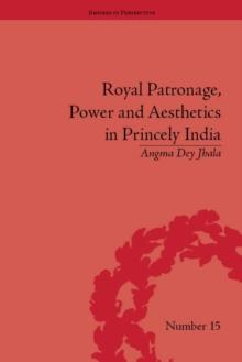 Royal Patronage, Power and Aesthetics in Princely India