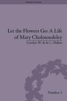 Let the Flowers Go : A Life of Mary Cholmondeley