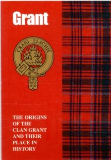 The Grant : The Origins of the Clan Grant and Their Place in History