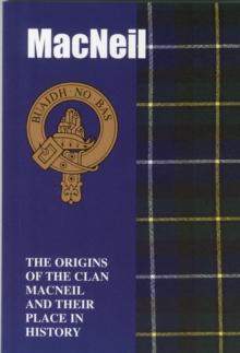 The MacNeil : The Origins of the Clan MacNeil and Their Place in History