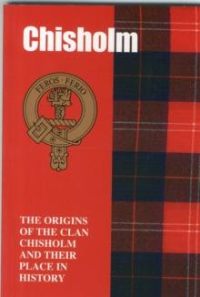 Chisholm : The Origins of the Clan Chisholm and Their Place in History