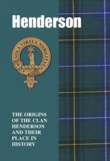 Henderson : The Origins of the Clan Henderson and Their Place in History