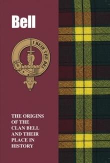 Bell : The Origins of the Clan Bell and Their Place in History