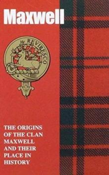 Maxwell : The Origins of the Clan Maxwell and Their Place in History