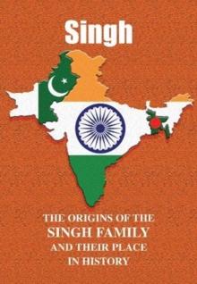 Singh : The Origins of the Singh Family and Their Place in History