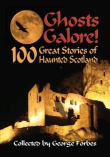 Ghosts Galore! : 100 Great Stories of Haunted Scotland