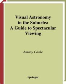 Visual Astronomy in the Suburbs : A Guide to Spectacular Viewing