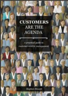 Customers Are The Agenda : A Practical Guide to Customer-centric Management