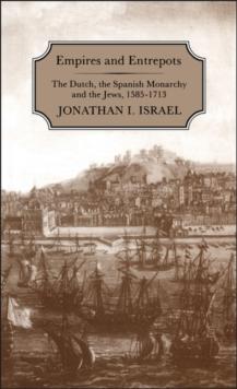 Empires and Entrepots : Dutch, the Spanish Monarchy and the Jews, 1585-1713