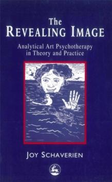 The Revealing Image : Analytical Art Psychotherapy in Theory and Practice