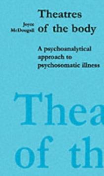 Theatres of the Body : Psychoanalytic Approach to Psychosomatic Illness