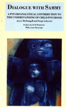 Dialogue with Sammy : Psychoanalytical Contribution to the Understanding of Child Psychosis