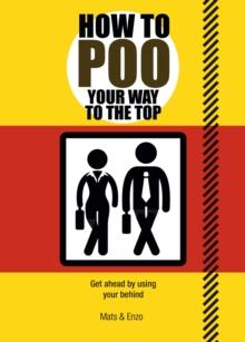 How to Poo Your Way to the Top : Get ahead by using your behind