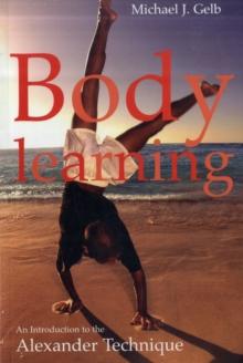 Body Learning : An Introduction to the Alexander Technique