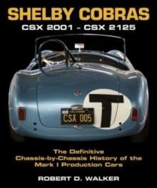 Shelby Cobras : Csx 2001 - Csx 2125 the Definitive Chassis-By-Chassis History of the Mark I Production Cars