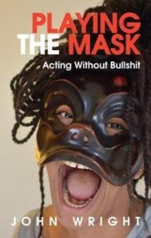 Playing the Mask : Acting Without Bullshit