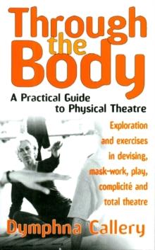 Through The Body : A Practical Guide to Physical Theatre