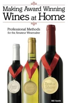 Making Award Winning Wines at Home : Professional Methods For the Amateur Winemaker