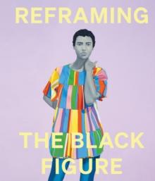 Reframing the Black Figure : An Introduction to Contemporary Black Figuration