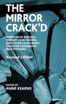 The Mirror Crack'd : When Good Enough Therapy Goes Wrong and Other Cautionary Tales for the Humanistic Practitioner