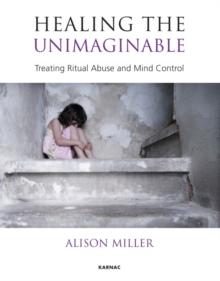 Healing the Unimaginable : Treating Ritual Abuse and Mind Control