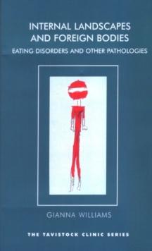 Internal Landscapes and Foreign Bodies : Eating Disorders and Other Pathologies