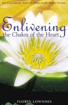 Enlivening the Chakra of the Heart : The Fundamental Spiritual Exercises of Rudolf Steiner