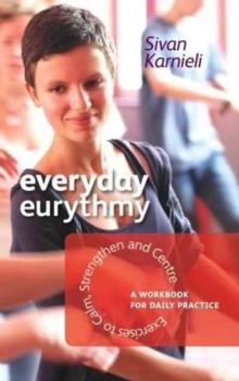 Everyday Eurythmy : Exercises to Calm, Strengthen and Centre. A Workbook for Daily Practice