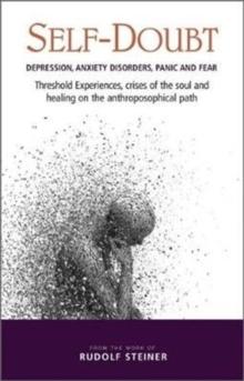 Self-Doubt : Depression, Anxiety Disorders, Panic and Fear - Threshold experiences, crises of the soul and healing on the anthroposophical path