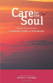 Care for the Soul : Between Body and Spirit - Psychotherapy Founded on Anthroposophy