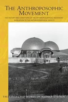 The The Anthroposophic Movement : The History and Conditions of the Anthroposophical Movement in Relation to the Anthroposophical Society. An Encouragement for Self-Examination