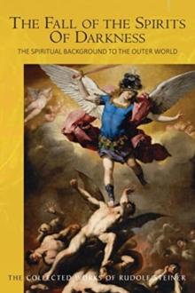 The Fall of the Spirits Of Darkness : The Spiritual Background to the Outer World: Spiritual Beings and their Effects, Vol. 1