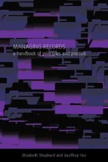 Managing Records : A Handbook of Principles and Practice