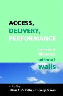 Access, Delivery, Performance : The Future of Libraries without Walls