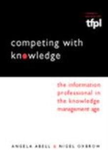 Competing with Knowledge : The Information Professional in the Knowledge Management Age