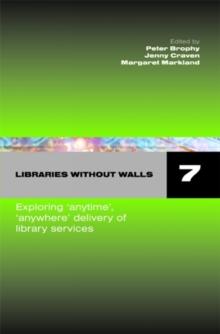 Libraries Without Walls 7 : Exploring Anytime, Anywhere Delivery of Library Services