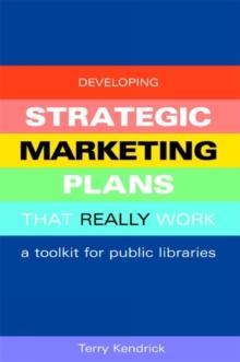 Developing Strategic Marketing Plans That Really Work : A Toolkit for Public Libraries